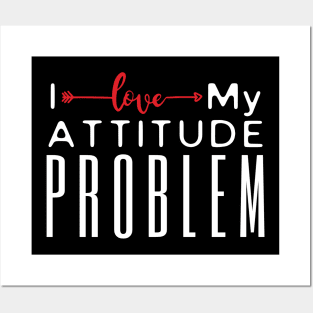 I Love My Attitude Problem Posters and Art